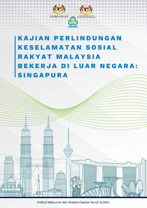 Kajian Perlindungan Keselamatan Sosial Rakyat Malaysia Bekerja di Luar Negara: Singapura